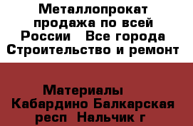 Металлопрокат продажа по всей России - Все города Строительство и ремонт » Материалы   . Кабардино-Балкарская респ.,Нальчик г.